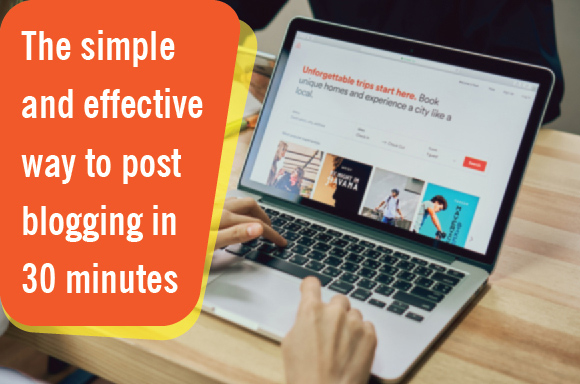 The simple & effective way to post blog in 30 minutes (or less) time